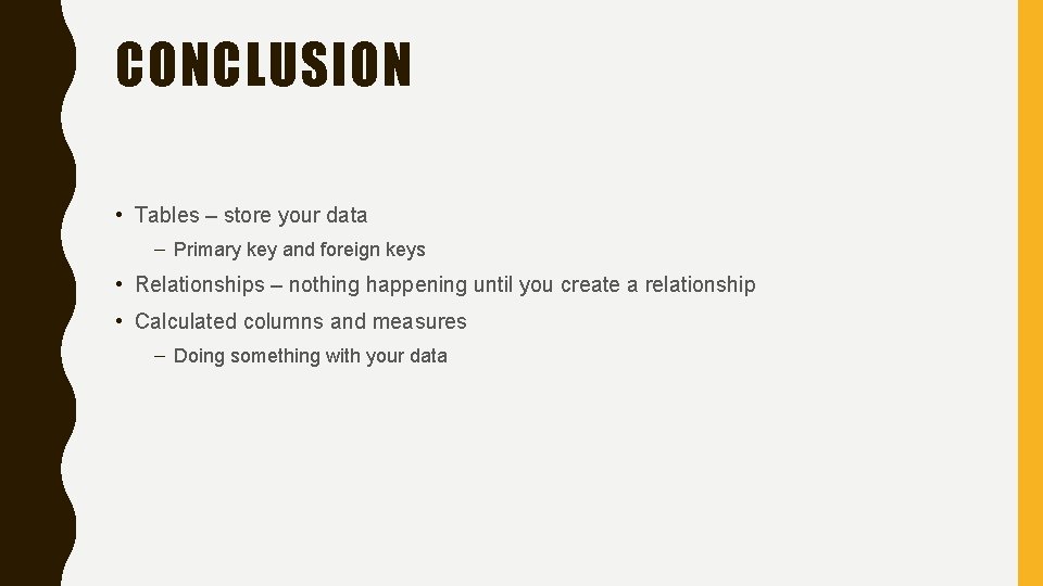 CONCLUSION • Tables – store your data – Primary key and foreign keys •