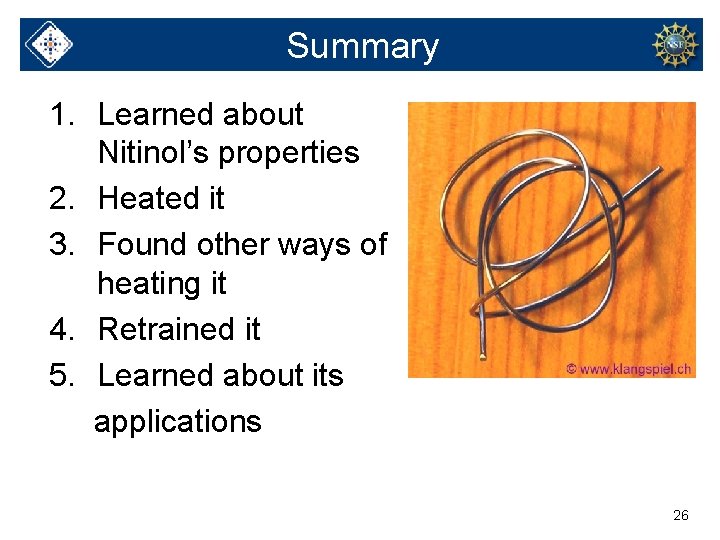 Summary 1. Learned about Nitinol’s properties 2. Heated it 3. Found other ways of