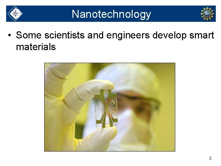 Nanotechnology • Some scientists and engineers develop smart materials 3 