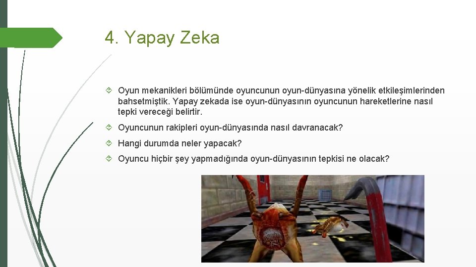 4. Yapay Zeka Oyun mekanikleri bölümünde oyuncunun oyun-dünyasına yönelik etkileşimlerinden bahsetmiştik. Yapay zekada ise