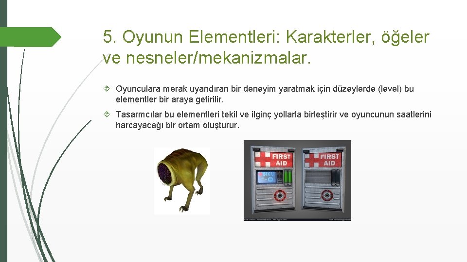 5. Oyunun Elementleri: Karakterler, öğeler ve nesneler/mekanizmalar. Oyunculara merak uyandıran bir deneyim yaratmak için