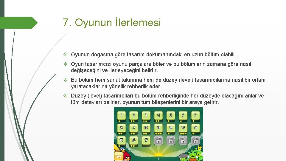 7. Oyunun İlerlemesi Oyunun doğasına göre tasarım dokümanındaki en uzun bölüm olabilir. Oyun tasarımcısı