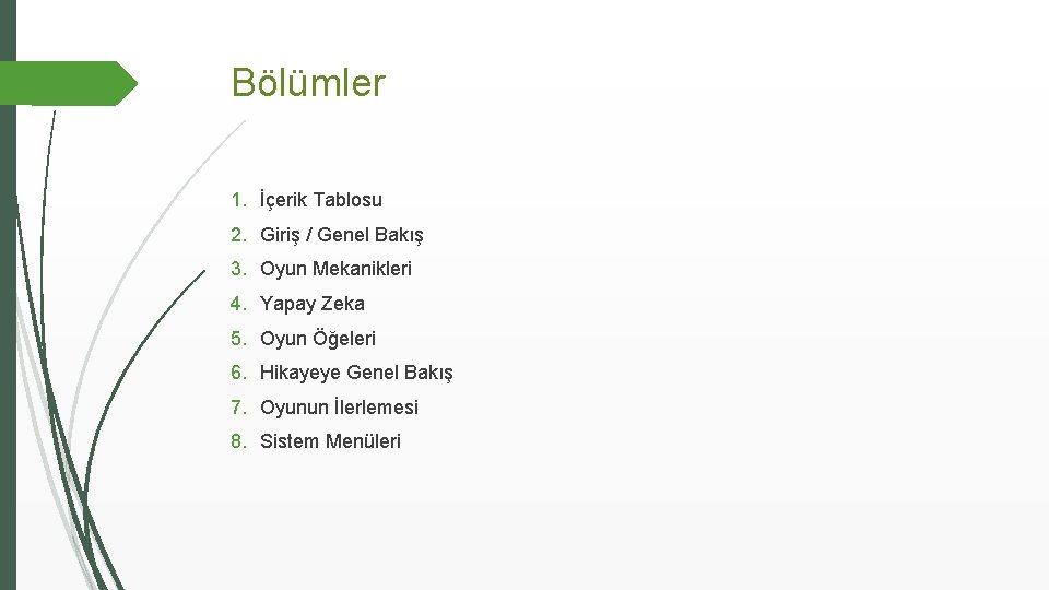 Bölümler 1. İçerik Tablosu 2. Giriş / Genel Bakış 3. Oyun Mekanikleri 4. Yapay