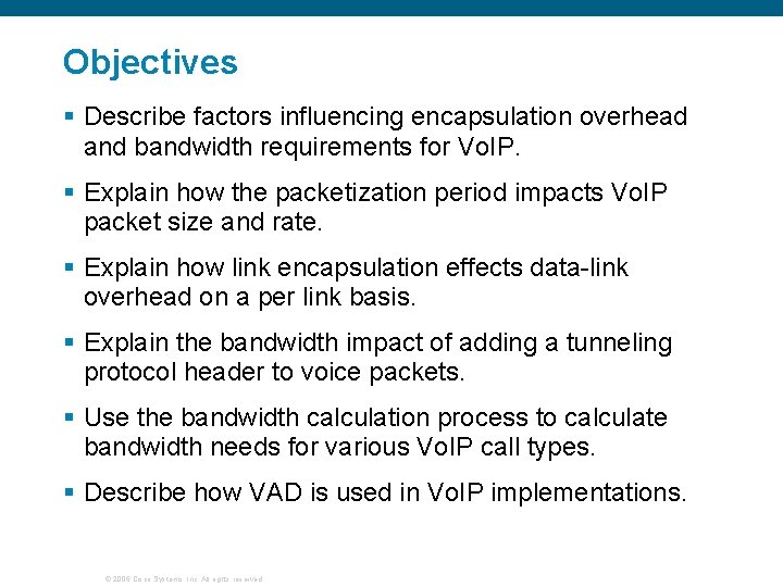 Objectives § Describe factors influencing encapsulation overhead and bandwidth requirements for Vo. IP. §