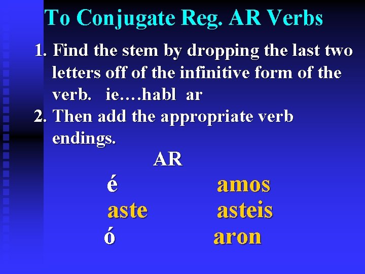 To Conjugate Reg. AR Verbs 1. Find the stem by dropping the last two