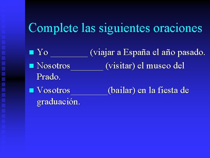 Complete las siguientes oraciones Yo ____ (viajar a España el año pasado. n Nosotros_______