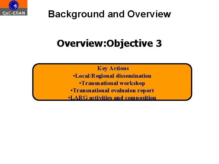 Background and Overview: Objective 3 Key Actions • Local/Regional dissemination • Transnational workshop •