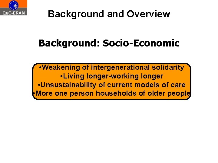 Background and Overview Background: Socio-Economic • Weakening of intergenerational solidarity • Living longer-working longer