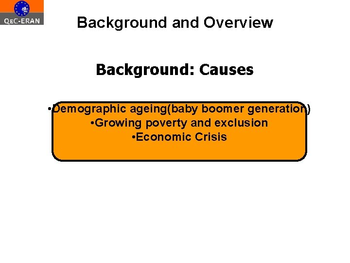 Background and Overview Background: Causes • Demographic ageing(baby boomer generation) • Growing poverty and