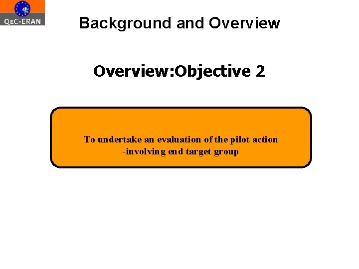Background and Overview: Objective 2 To undertake an evaluation of the pilot action -involving