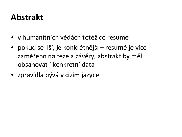 Abstrakt • v humanitních vědách totéž co resumé • pokud se liší, je konkrétnější