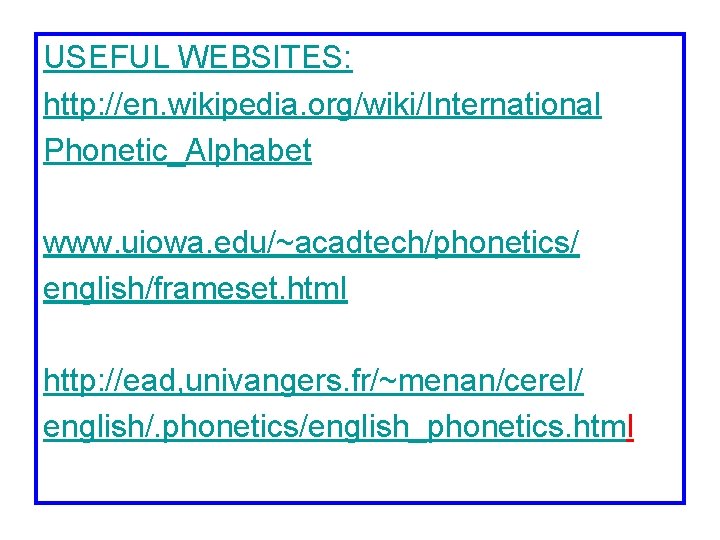 USEFUL WEBSITES: http: //en. wikipedia. org/wiki/International Phonetic_Alphabet www. uiowa. edu/~acadtech/phonetics/ english/frameset. html http: //ead,