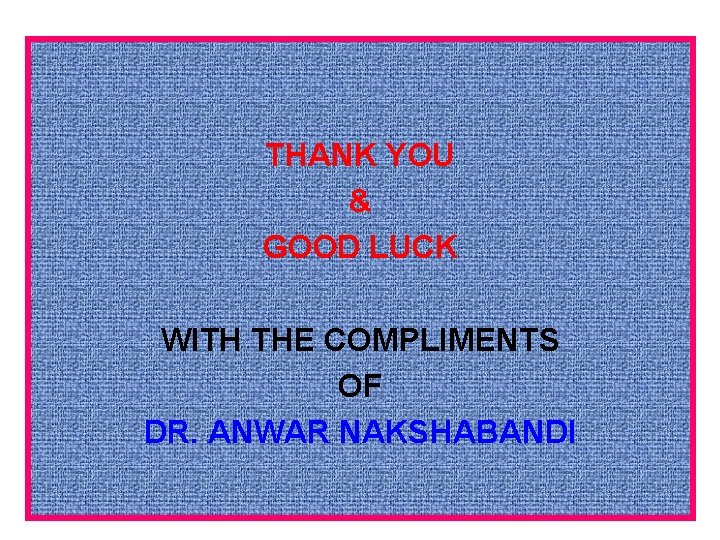 THANK YOU & GOOD LUCK WITH THE COMPLIMENTS OF DR. ANWAR NAKSHABANDI 