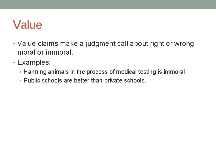 Value • Value claims make a judgment call about right or wrong, moral or