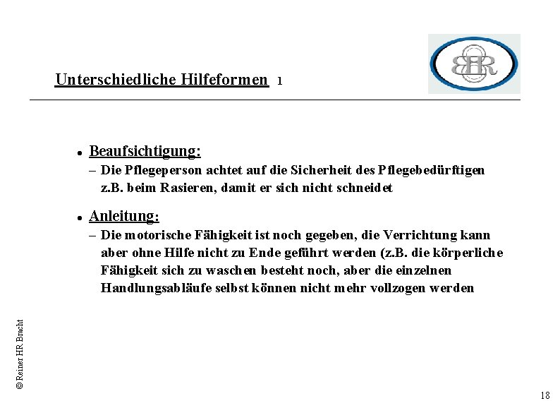 Unterschiedliche Hilfeformen 1 Beaufsichtigung: – Die Pflegeperson achtet auf die Sicherheit des Pflegebedürftigen z.