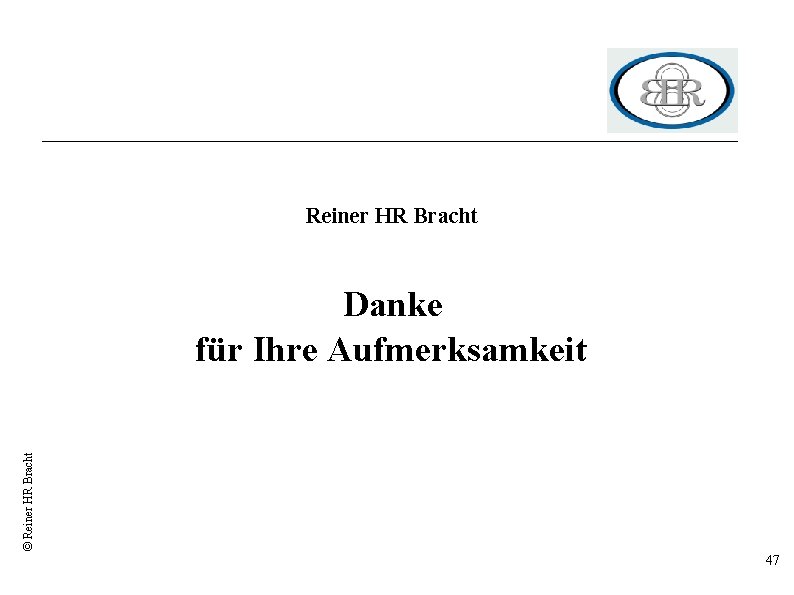 Reiner HR Bracht © Reiner HR Bracht Danke für Ihre Aufmerksamkeit 47 