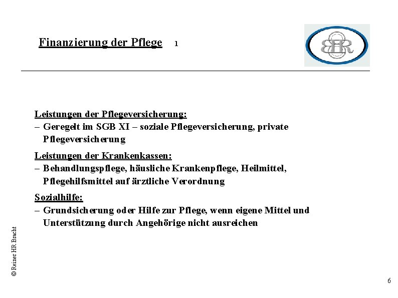 Finanzierung der Pflege 1 Leistungen der Pflegeversicherung: – Geregelt im SGB XI – soziale