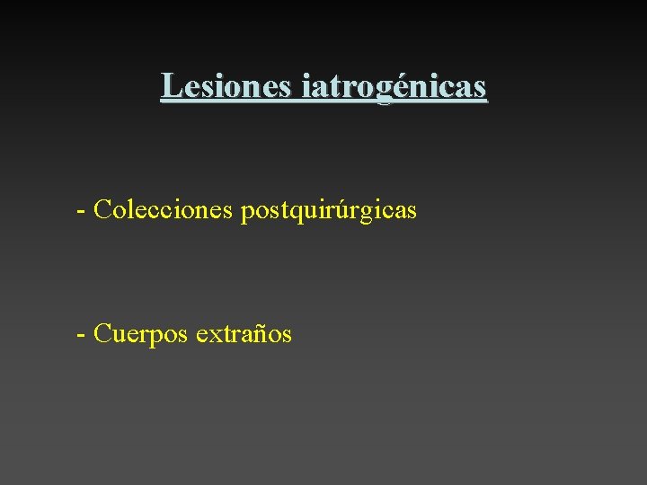 Lesiones iatrogénicas - Colecciones postquirúrgicas - Cuerpos extraños 