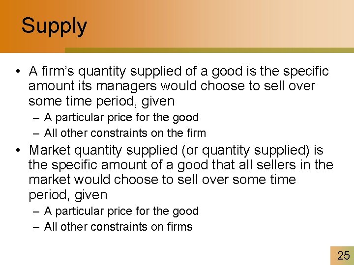 Supply • A firm’s quantity supplied of a good is the specific amount its