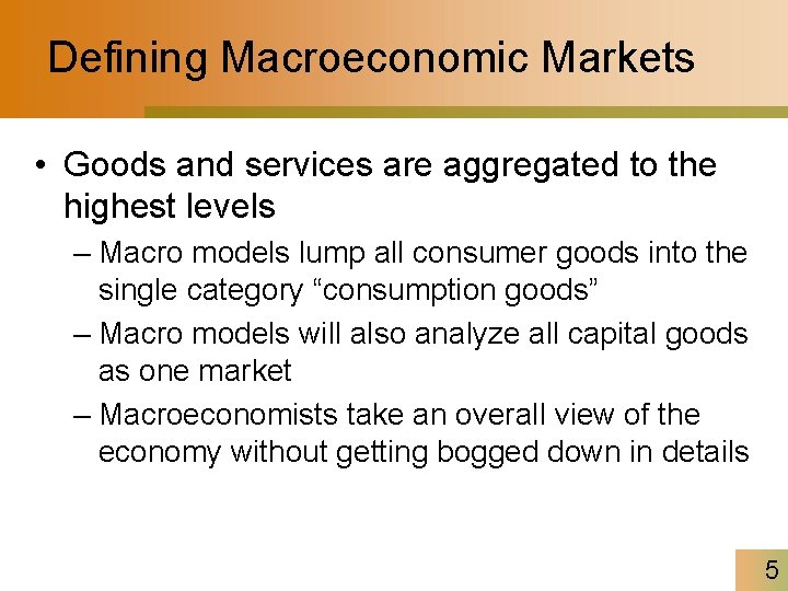 Defining Macroeconomic Markets • Goods and services are aggregated to the highest levels –