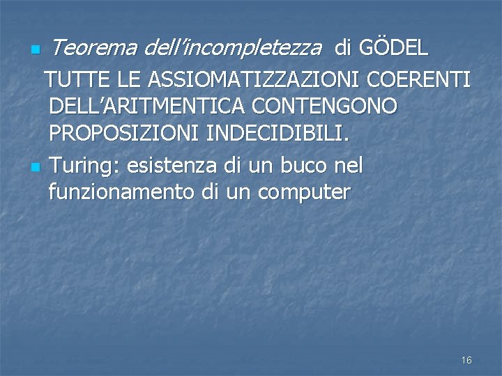 n Teorema dell’incompletezza di GÖDEL TUTTE LE ASSIOMATIZZAZIONI COERENTI DELL’ARITMENTICA CONTENGONO PROPOSIZIONI INDECIDIBILI. n