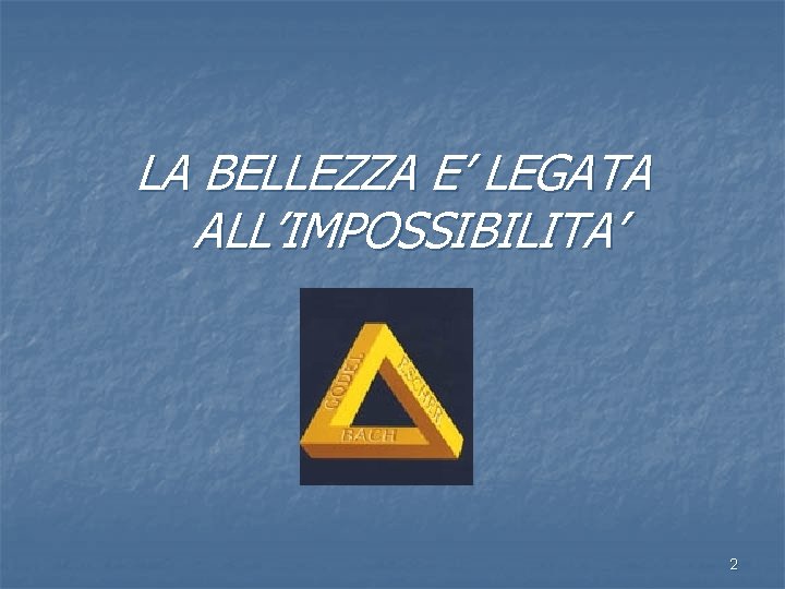 LA BELLEZZA E’ LEGATA ALL’IMPOSSIBILITA’ 2 