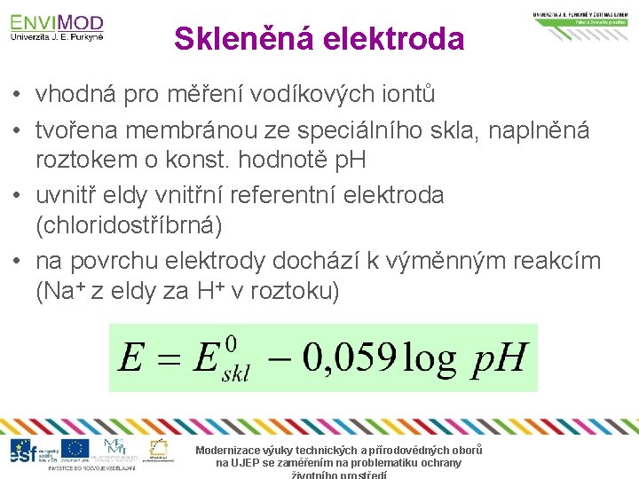 Skleněná elektroda • vhodná pro měření vodíkových iontů • tvořena membránou ze speciálního skla,