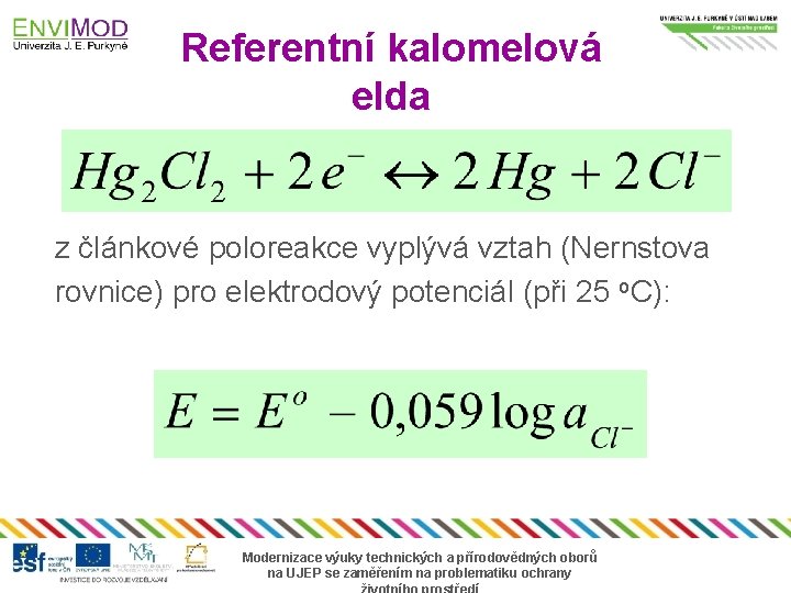 Referentní kalomelová elda z článkové poloreakce vyplývá vztah (Nernstova rovnice) pro elektrodový potenciál (při