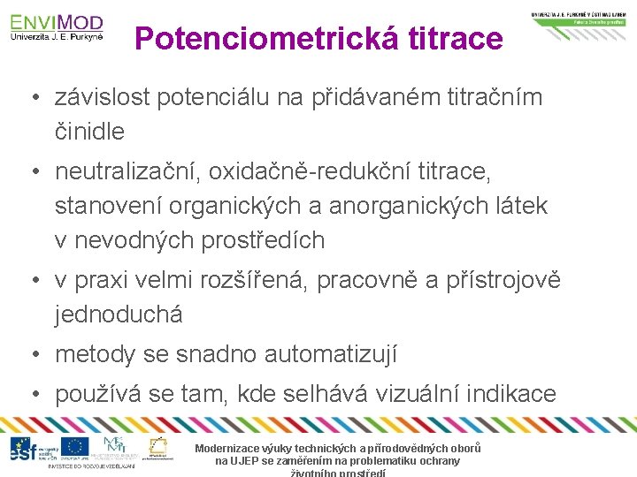 Potenciometrická titrace • závislost potenciálu na přidávaném titračním činidle • neutralizační, oxidačně-redukční titrace, stanovení