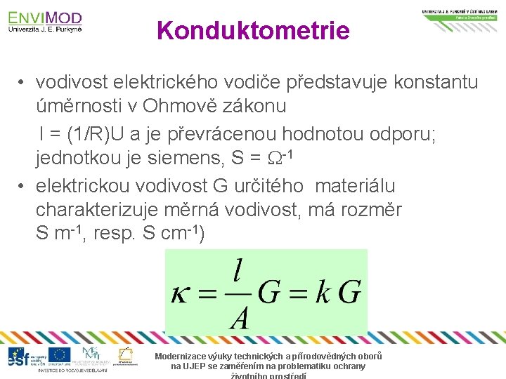 Konduktometrie • vodivost elektrického vodiče představuje konstantu úměrnosti v Ohmově zákonu I = (1/R)U