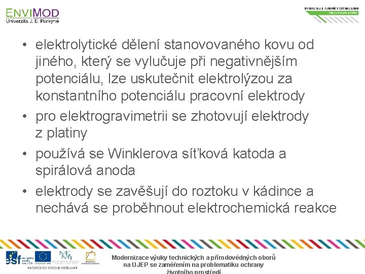  • elektrolytické dělení stanovovaného kovu od jiného, který se vylučuje při negativnějším potenciálu,