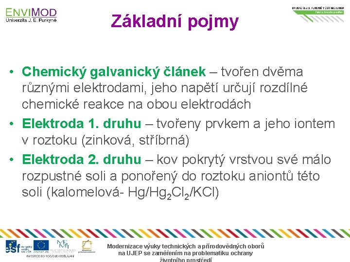 Základní pojmy • Chemický galvanický článek – tvořen dvěma různými elektrodami, jeho napětí určují