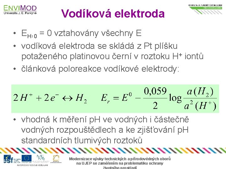 Vodíková elektroda • EH, 0 = 0 vztahovány všechny E • vodíková elektroda se