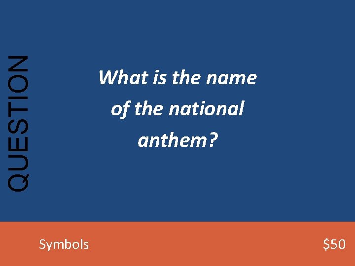 QUESTION What is the name of the national anthem? Symbols $50 