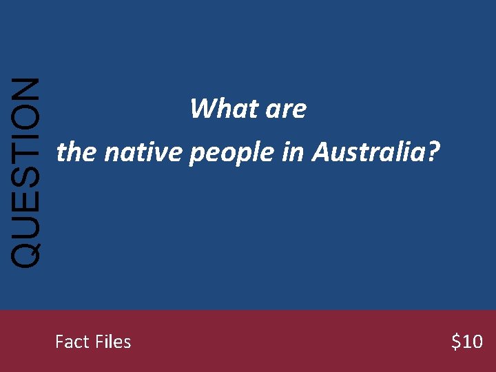 QUESTION What are the native people in Australia? Fact Files $10 