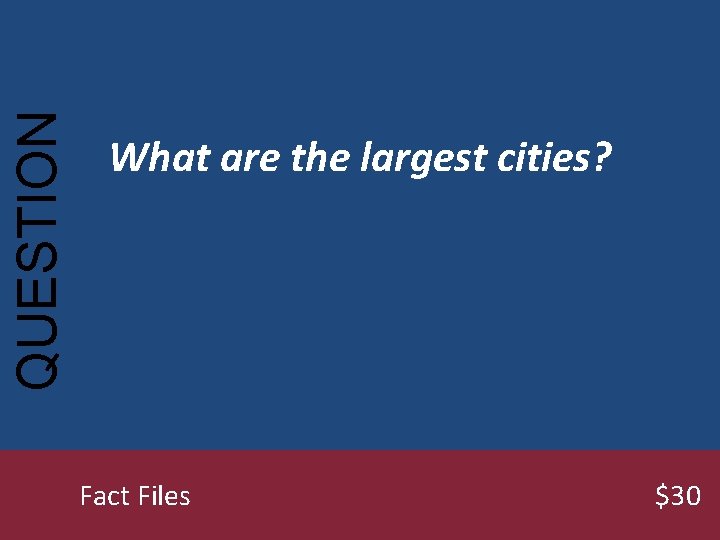 QUESTION What are the largest cities? Fact Files $30 