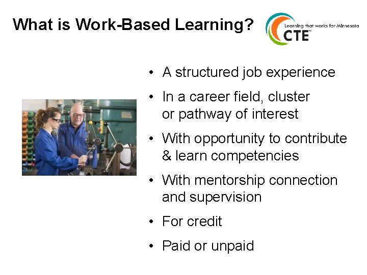 What is Work-Based Learning? • A structured job experience • In a career field,