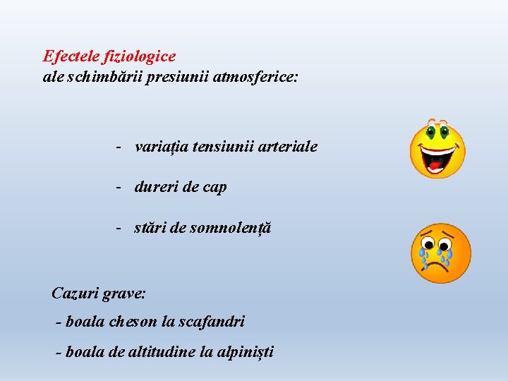 Efectele fiziologice ale schimbării presiunii atmosferice: - variația tensiunii arteriale - dureri de cap Efectele fiziologice ale schimbării presiunii atmosferice: - variația tensiunii arteriale - dureri de cap