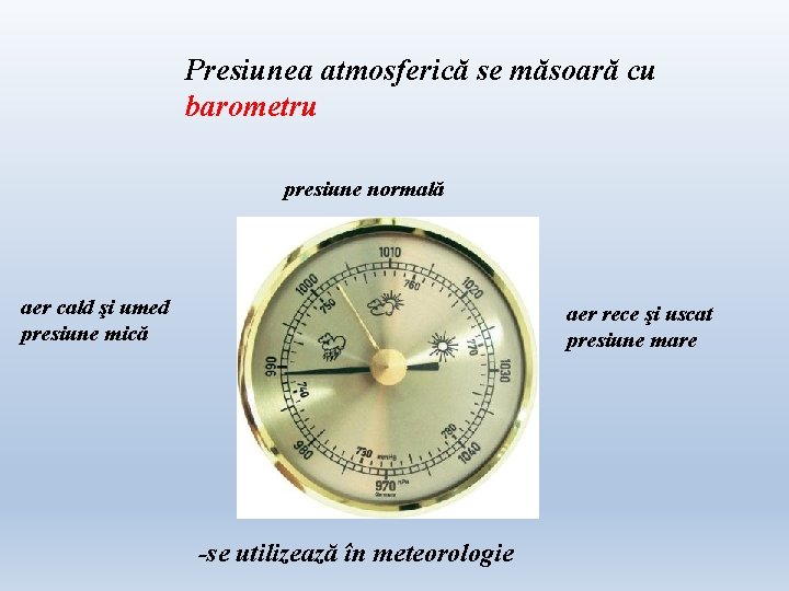Presiunea atmosferică se măsoară cu barometru presiune normală aer cald şi umed presiune mică Presiunea atmosferică se măsoară cu barometru presiune normală aer cald şi umed presiune mică