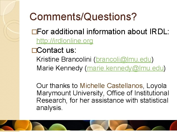Comments/Questions? �For additional information about IRDL: http: //irdlonline. org �Contact us: Kristine Brancolini (brancoli@lmu.