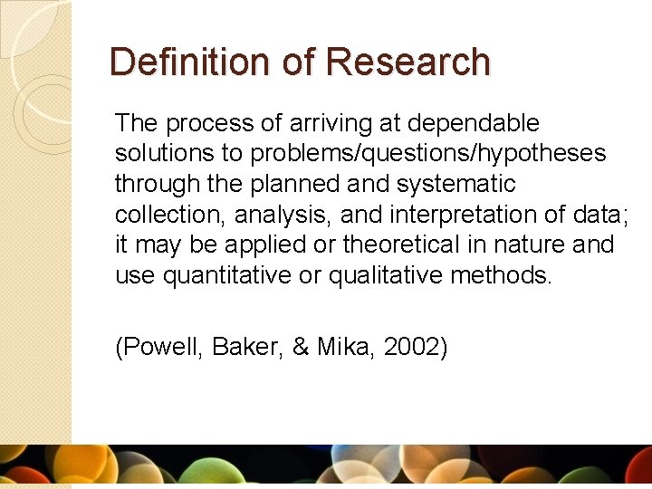 Definition of Research The process of arriving at dependable solutions to problems/questions/hypotheses through the