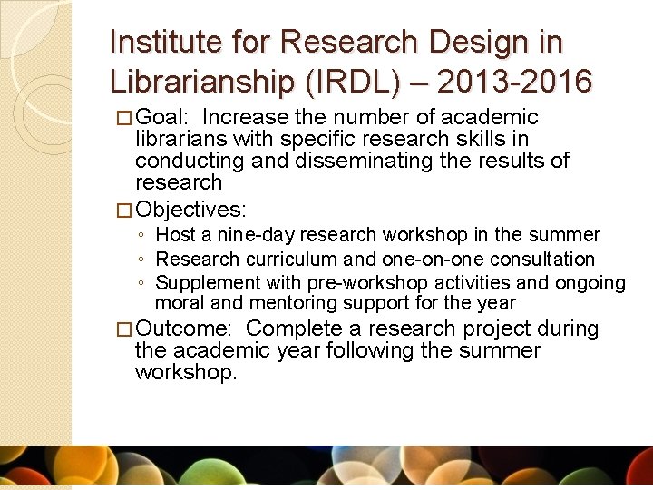 Institute for Research Design in Librarianship (IRDL) – 2013 -2016 � Goal: Increase the