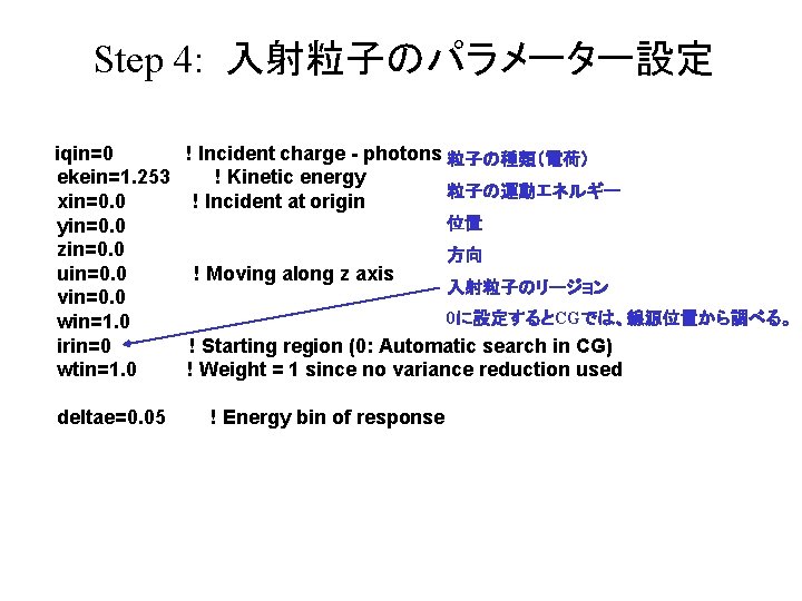 Step 4: 入射粒子のパラメーター設定 iqin=0 ! Incident charge - photons 粒子の種類（電荷） ekein=1. 253 ! Kinetic