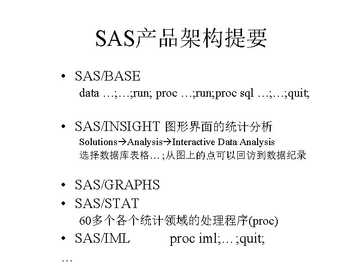 SAS产品架构提要 • SAS/BASE data …; …; run; proc sql …; …; quit; • SAS/INSIGHT SAS产品架构提要 • SAS/BASE data …; …; run; proc sql …; …; quit; • SAS/INSIGHT