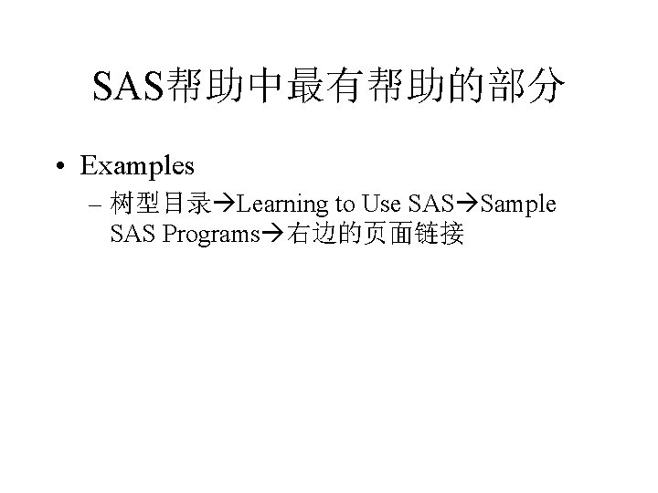 SAS帮助中最有帮助的部分 • Examples – 树型目录 Learning to Use SAS Sample SAS Programs 右边的页面链接 