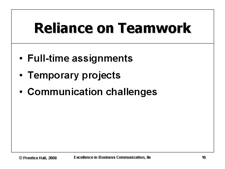 Reliance on Teamwork • Full-time assignments • Temporary projects • Communication challenges © Prentice