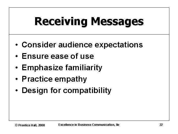 Receiving Messages • • • Consider audience expectations Ensure ease of use Emphasize familiarity