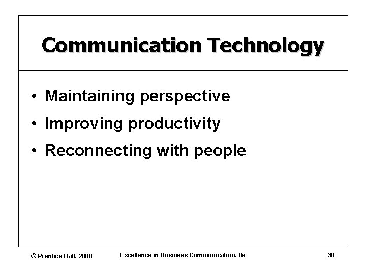 Communication Technology • Maintaining perspective • Improving productivity • Reconnecting with people © Prentice