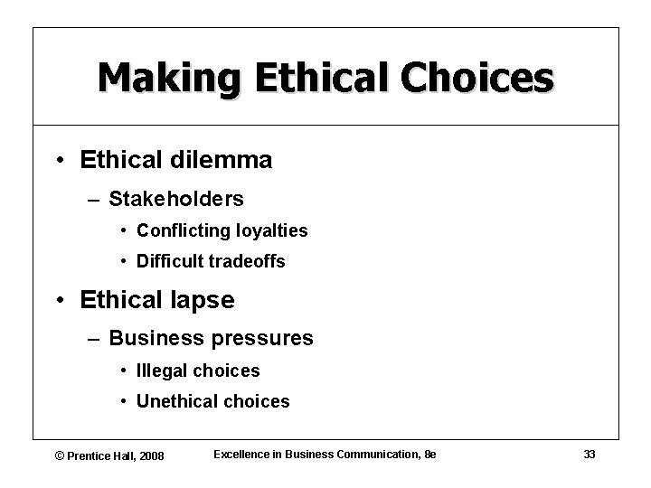 Making Ethical Choices • Ethical dilemma – Stakeholders • Conflicting loyalties • Difficult tradeoffs