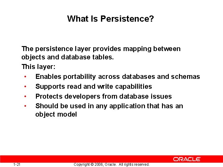 What Is Persistence? The persistence layer provides mapping between objects and database tables. This